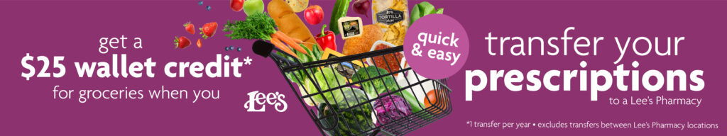Pharmacy Website Rewards-01 get a $25 wallet credit for groceries when you transfer your prescriptions to a Lee's Pharmacy